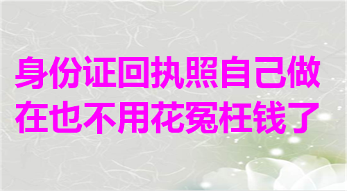 身份证回执照自己做在也不用花冤枉钱了