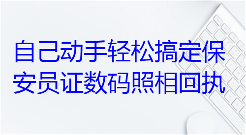 自己动手轻松搞定保安员证数码照相回执