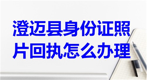 澄迈县身份证照片回执怎么办理？