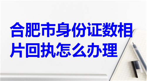 合肥市身份证数码相片回执怎么办理？