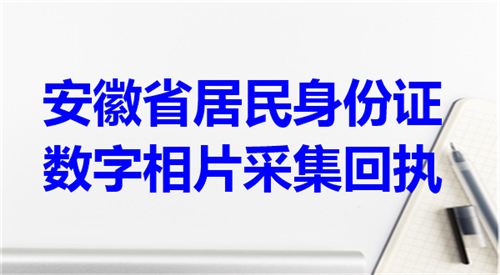 安徽省居民身份证数字相片采集回执