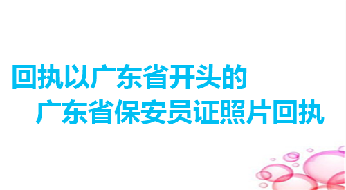 回执以广东省开头的广东省保安员证照片回执