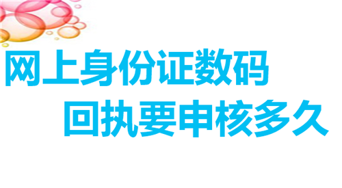 网上身份证数码回执要审核多久？