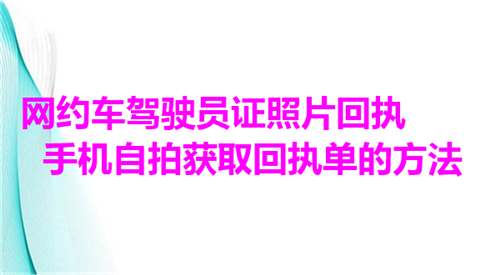 网约车驾驶员证照片回执手机照片获取回执单的方法