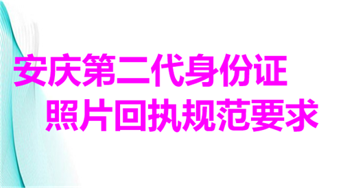 安庆第二代身份证照片回执规范要求