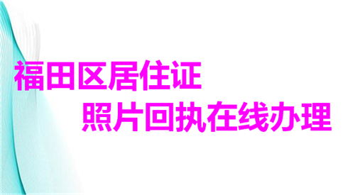 福田区居住证照片回执在线办理