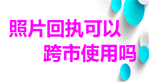 照片回执可以跨城市使用吗