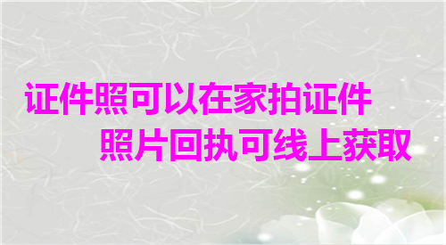 证件照可以在家拍证件照片回执可线上获取