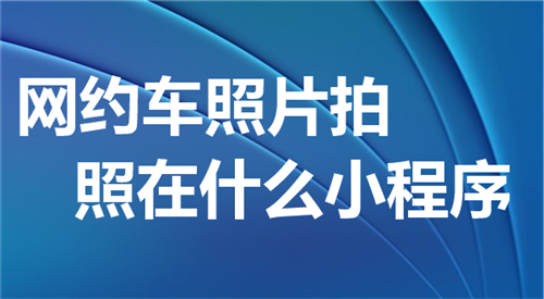 网约车照片拍照在什么小程序