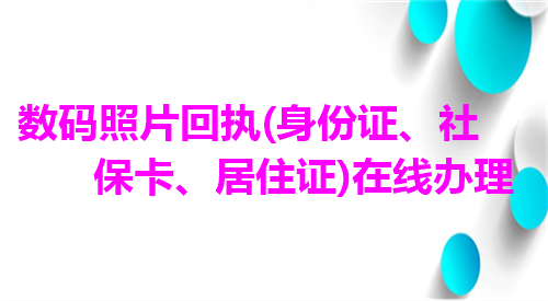 数码照片回执（身份证、社保卡、居住证在线办理）