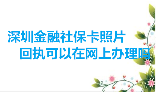 深圳金融社保卡照片回执可以在网上办理吗