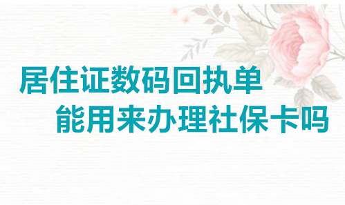 居住证数码回执单能用来办理社保卡吗