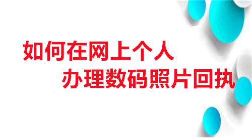 如何在网上个人办理数码照片回执