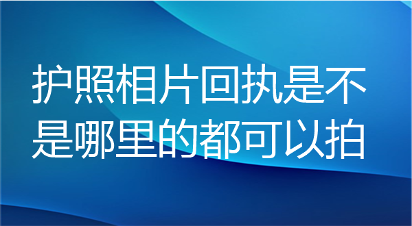 护照相片回执是不是哪里都可以拍