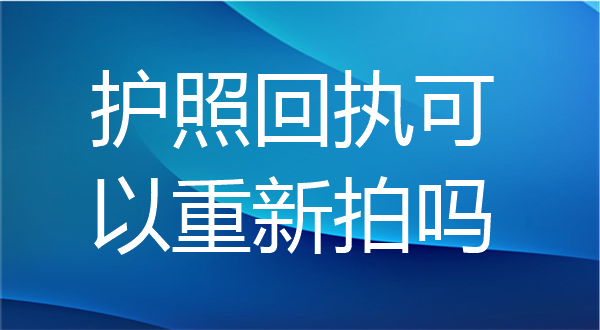 护照回执可以重新拍吗