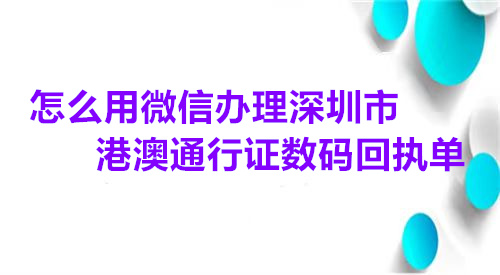 怎么用微信办理深圳市港澳通行证数码回执