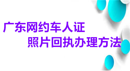 广东网约车人证照片回执办理方法