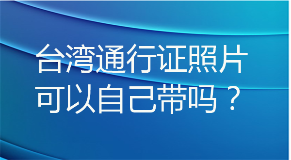 台湾通行证照片可以自带吗