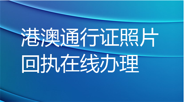 港澳台通行证相片回执在线办理