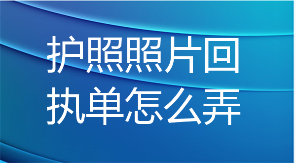 护照照片回执单怎么弄