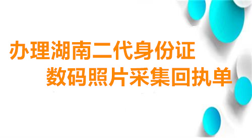 办理湖南二代身份证数码照片采集回执单