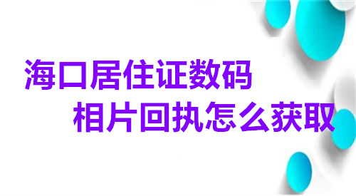 海口居住证数码相片回执怎么获取