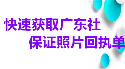 快速获取广东社保证照片回执单