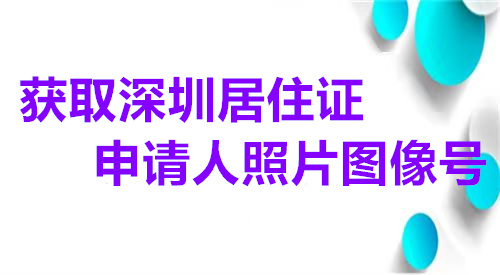 获取深圳居住证申请人照片图像号