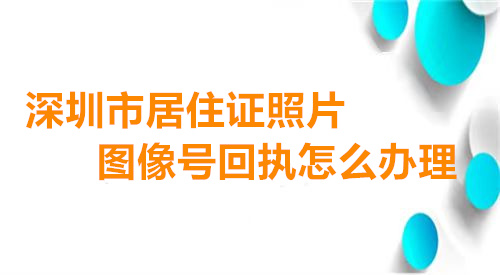 深圳市居住证照片图像号回执怎么办理