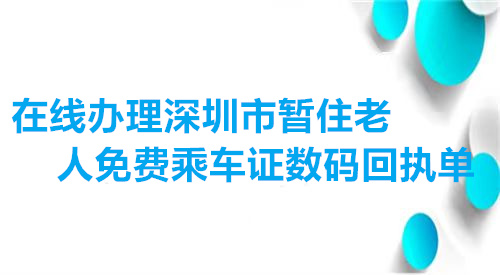 在线办理深圳市暂住老人免费乘车数码回执单