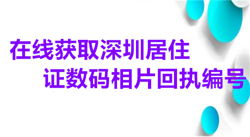 在线获取深圳居住证数码相片回执编号