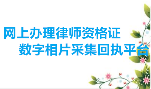 网上办理律师资格证数字相片采集回执平台