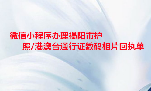 微信小程序办理揭阳市护照/港澳台通行证数码相片回执单