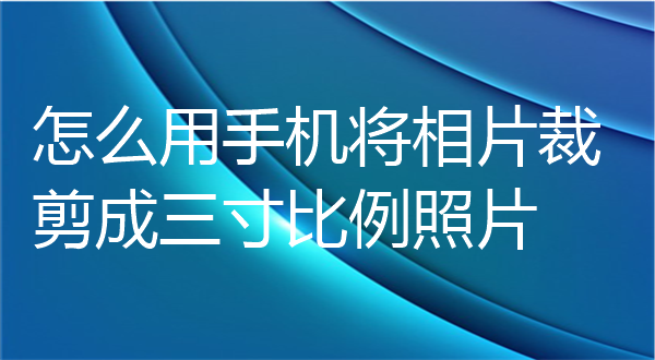 怎么用手机将相片裁剪成三寸比例照片