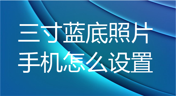 三寸蓝底照片手机怎么设置