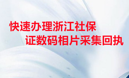 快速办理浙江社保数码相片采集回执